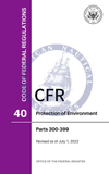 CFR Title 40: Parts 300-399 - Protection of Environment (Code of Federal Regulations), 2022 Edition