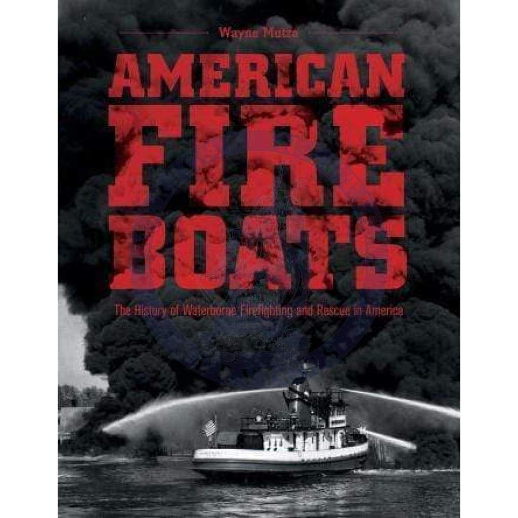 American Fireboats: The History of Waterborne Firefighting and Rescue in America