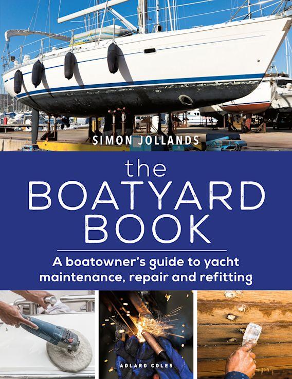 The Boatyard Book: A Boatowners Guide to Yacht Maintenance, Repair and Refitting, 2021 Edition