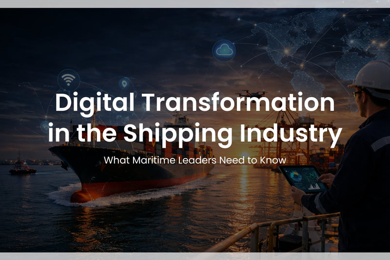 Digital Transformation in the Shipping Industry: What Maritime Leaders Need to Know