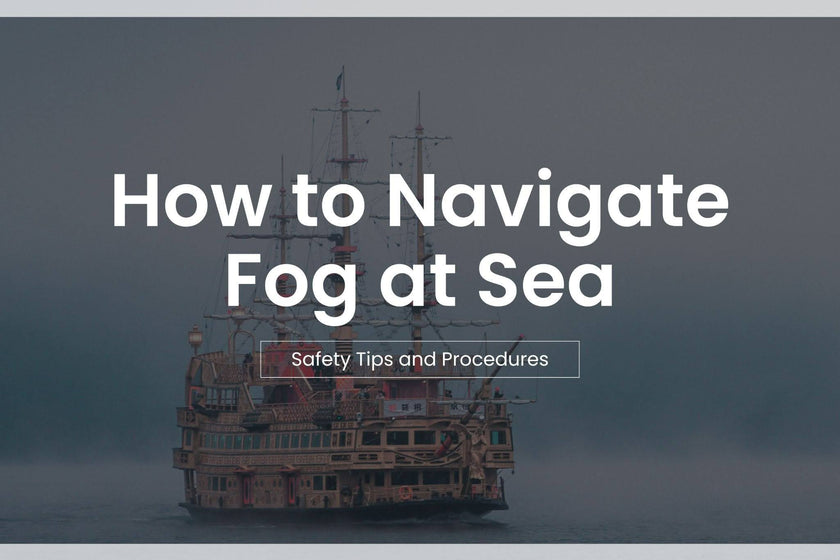 How to Navigate Fog at Sea: Safety Tips and Procedures