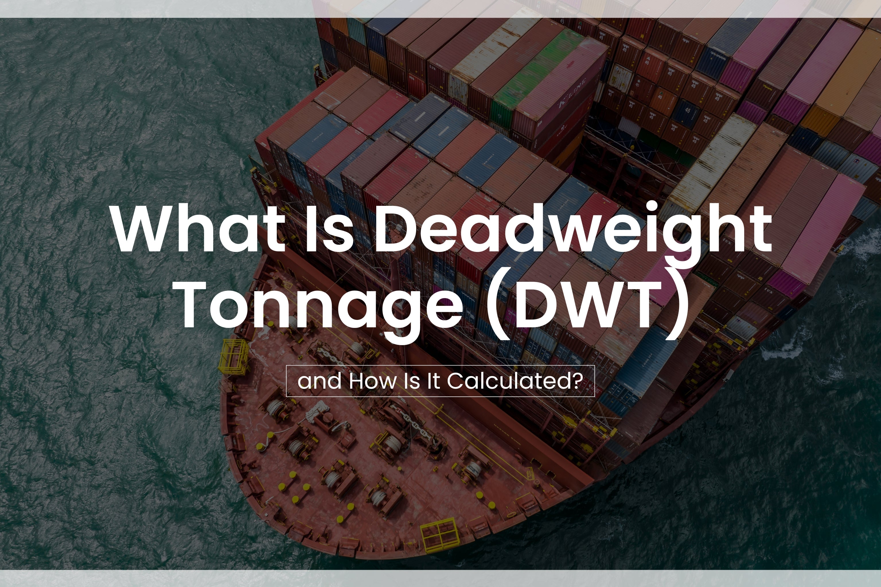 What Is Deadweight Tonnage (DWT) and How Is It Calculated? - Amnautical