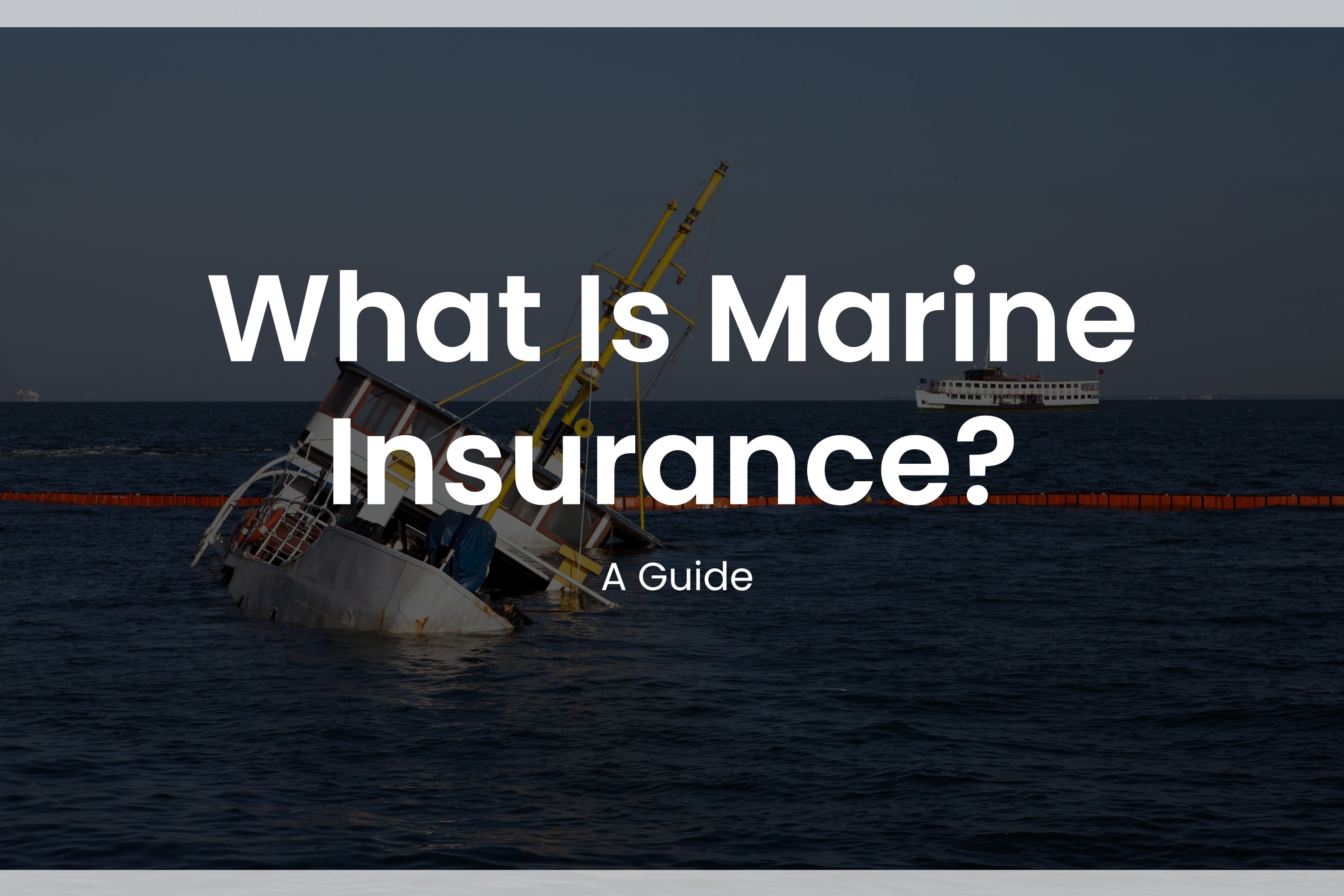 What Is Marine Insurance? Types & Coverage Guide - Amnautical