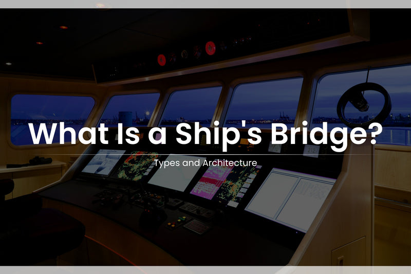 What Is a Ship's Bridge? Types and Architecture