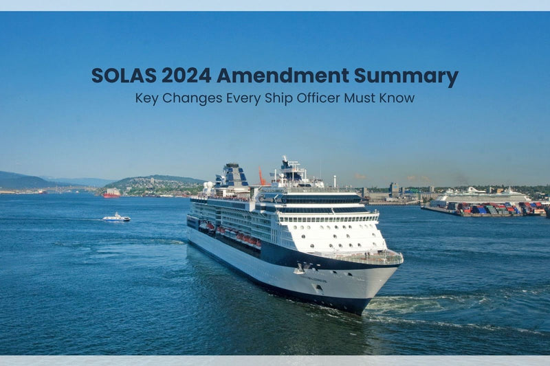 SOLAS 2024 Amendment Summary: Key Changes Every Ship Officer Must Know