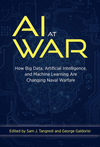 AI at War: How Big Data, Artificial Intelligence, and Machine Learning Are Changing Naval Warfare 2021