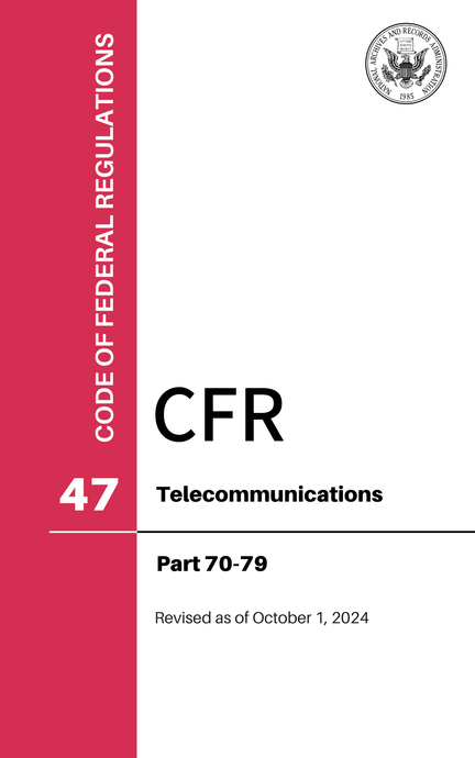 CFR Title 47: Parts 70-79 - Telecommunications (Code of Federal Regulations), Revised as of October 1, 2024