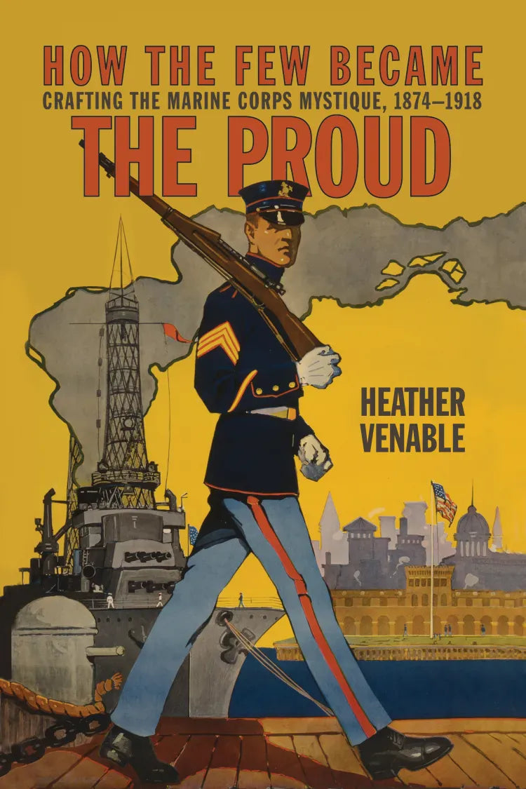 How the Few Became the Proud: Crafting the Marine Corps Mystique, 1874-1918