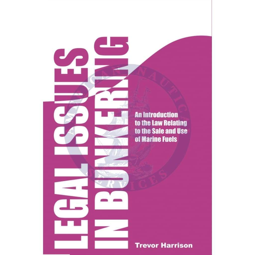 Bunkers: Legal Issues in Bunkering: An Introduction to the Law Relating to the Sale & Use of Marine Fuels, 1st Edition July 2011