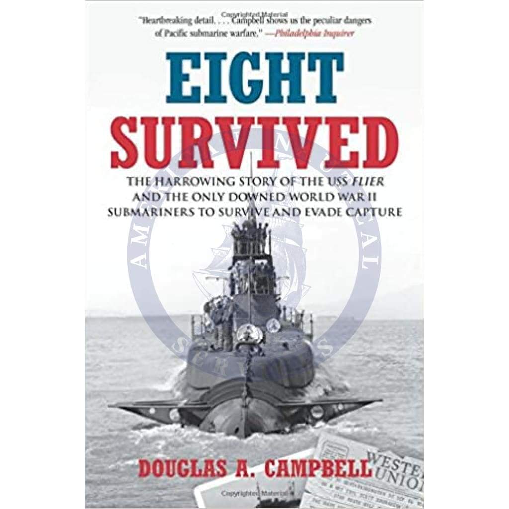 Eight Survived: The Harrowing Story of the USS Flier and the Only Downed World War II Submariners to Survive and Evade Capture, 2011 Edition