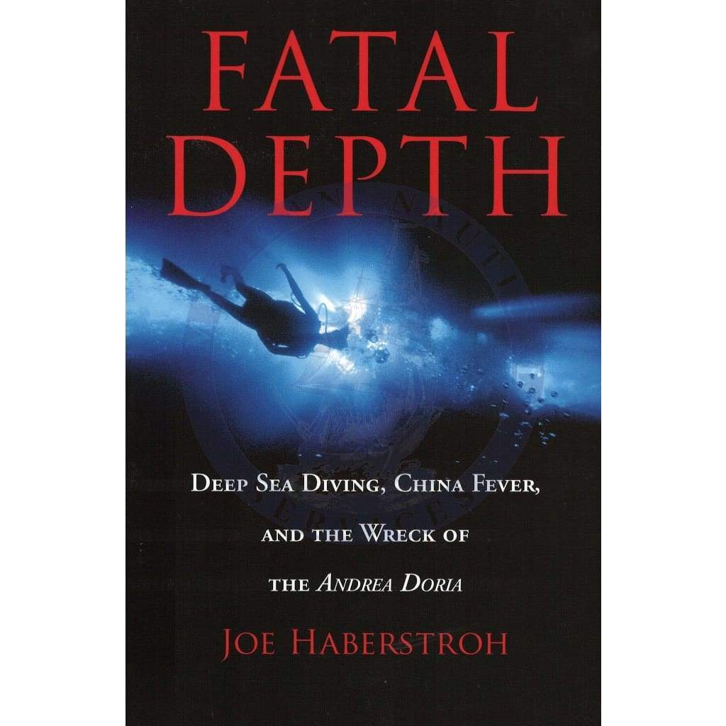 Fatal Depth: Deep Sea Diving, China Fever, and the Wreck of the Andrea Doria, 2004 Edition