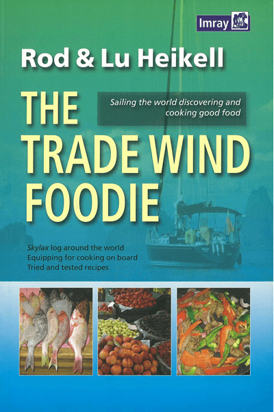 Imray: The Trade Wind Foodie - Good food, Cooking and Sailing around the World, 2013 Edition
