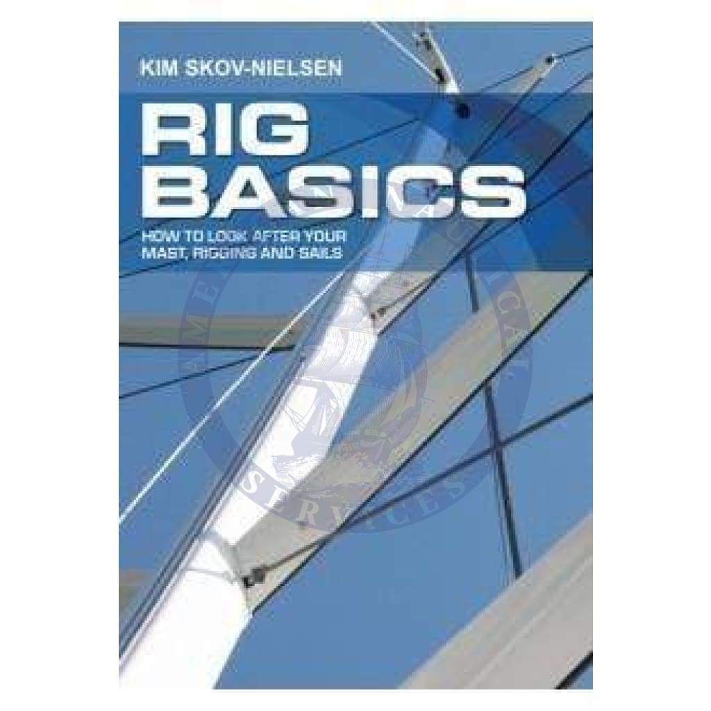 Rig Basics - How to Look After Your Mast, Rigging and Sails, 1st Edition 2012