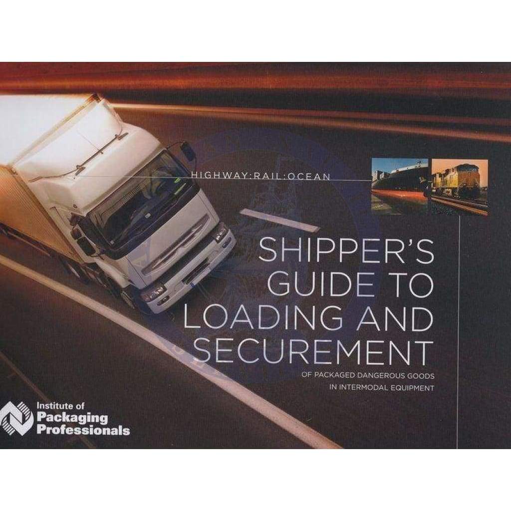 Shipper's Guide to Loading and Securement of Packaged Dangerous Goods in Intermodal Equipment